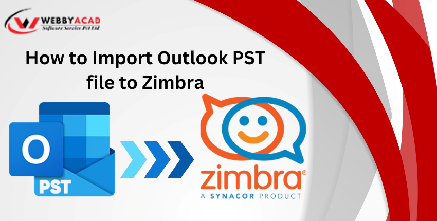 How to Import Outlook PST Files to Zimbra –A Complete Guide